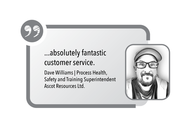 ...absolutely fantastic customer service. - Process Health, Safety and Training Superintendent