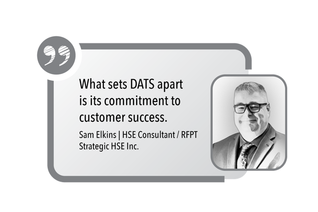 What sets DATS apart is its commitment to customer success. - HSE Consultant / RFPT